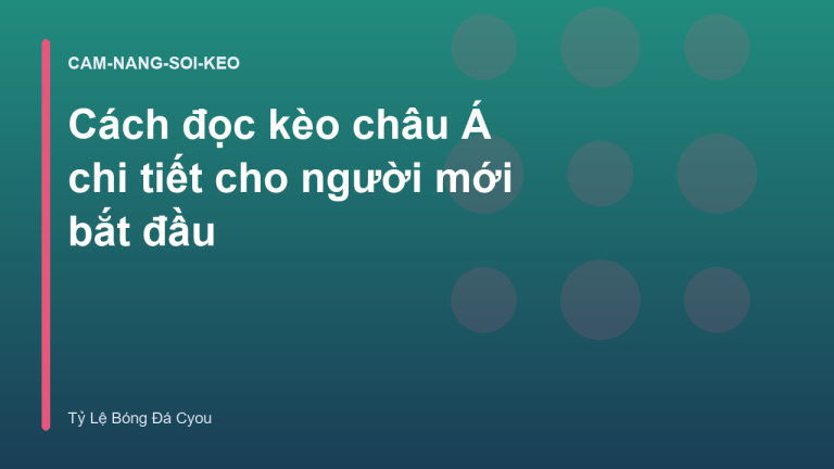 Cách đọc kèo châu Á chi tiết cho người mới bắt đầu