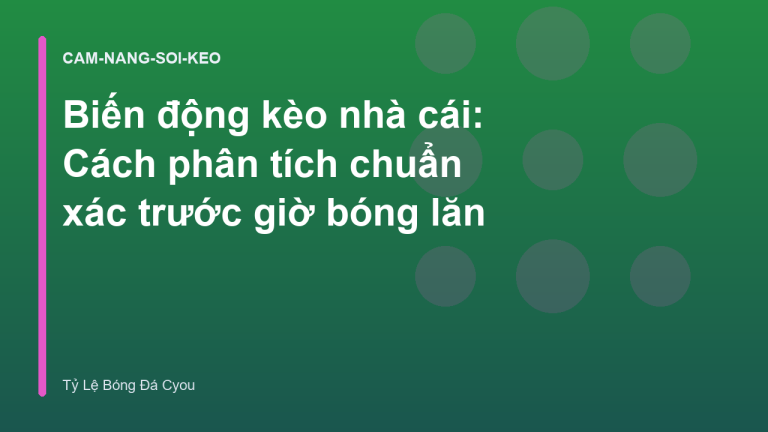 Biến động kèo nhà cái: Cách phân tích chuẩn xác trước giờ bóng lăn