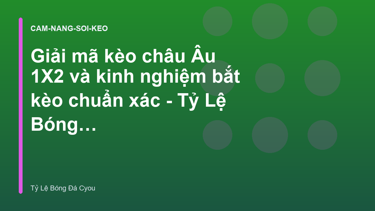 Giải mã kèo châu Âu 1X2 và kinh nghiệm bắt kèo chuẩn xác - Tỷ Lệ Bóng Đá Cyou