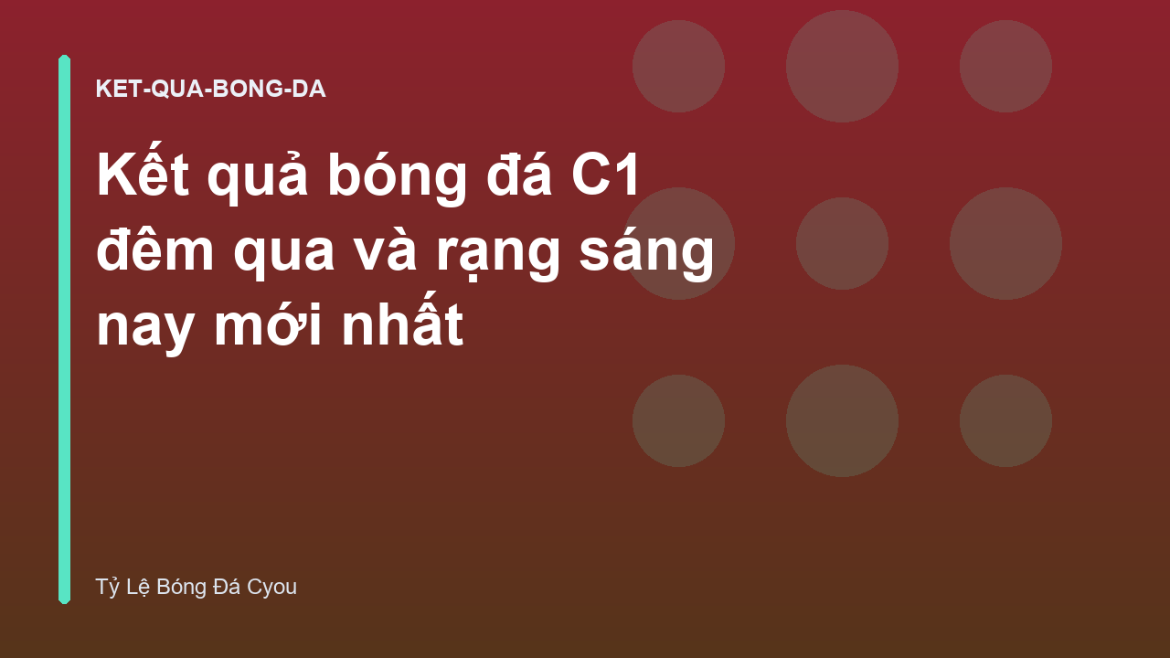 Kết quả bóng đá C1 đêm qua và rạng sáng nay mới nhất