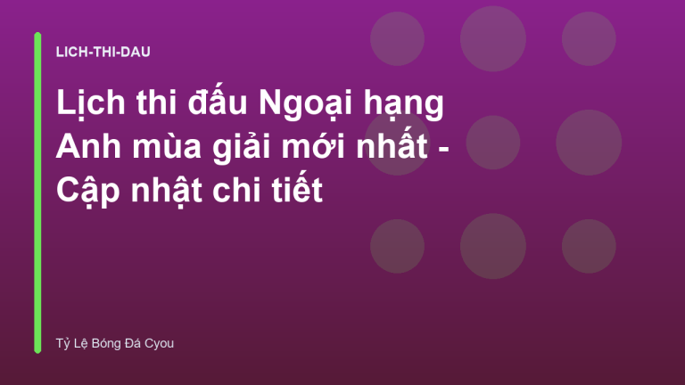 Lịch thi đấu Ngoại hạng Anh mùa giải mới nhất - Cập nhật chi tiết