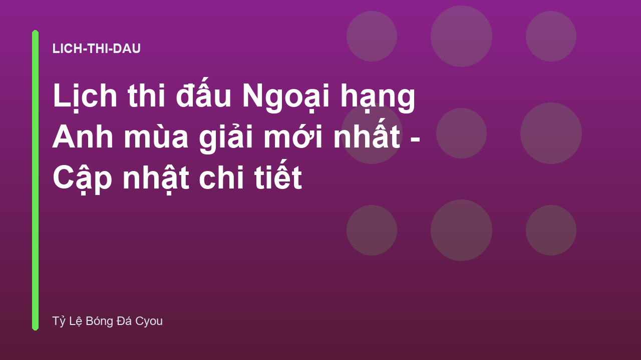 Lịch thi đấu Ngoại hạng Anh mùa giải mới nhất - Cập nhật chi tiết