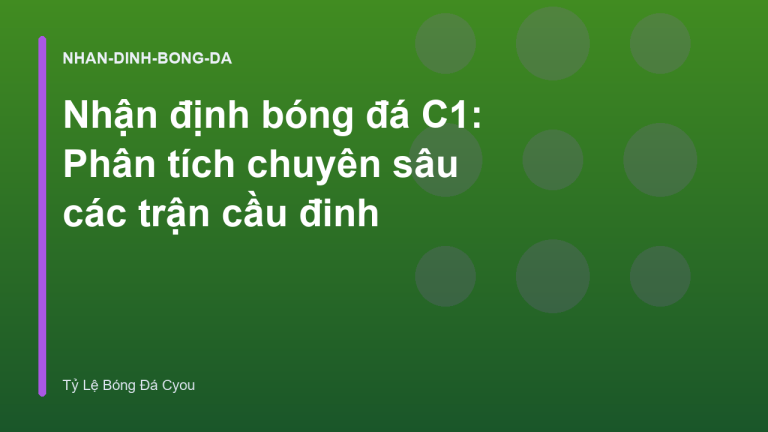 Nhận định bóng đá C1: Phân tích chuyên sâu các trận cầu đinh