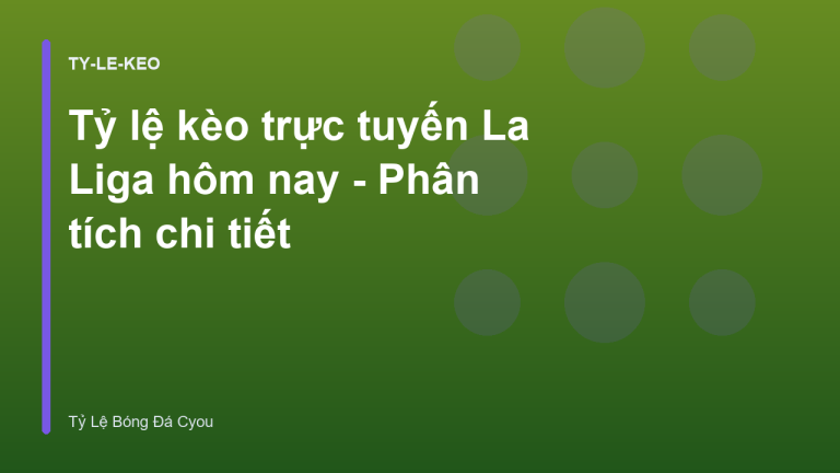 Tỷ lệ kèo trực tuyến La Liga hôm nay - Phân tích chi tiết